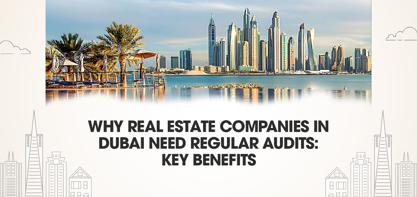 Why Real Estate Companies in Dubai Need Regular Audits: Key Benefits